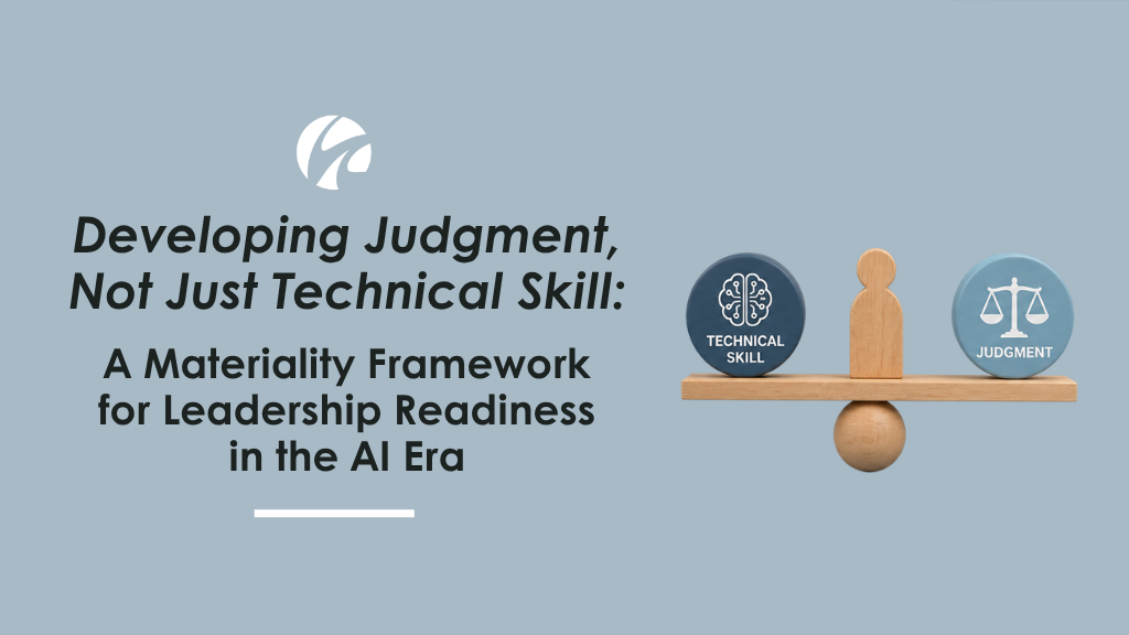 Blog - Developing Judgment, Not Just Technical Skill A Materiality Framework for Leadership Readiness in the AI Era