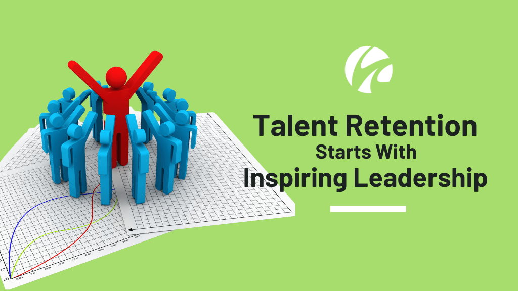 Talent retention starts with inspiring leaders