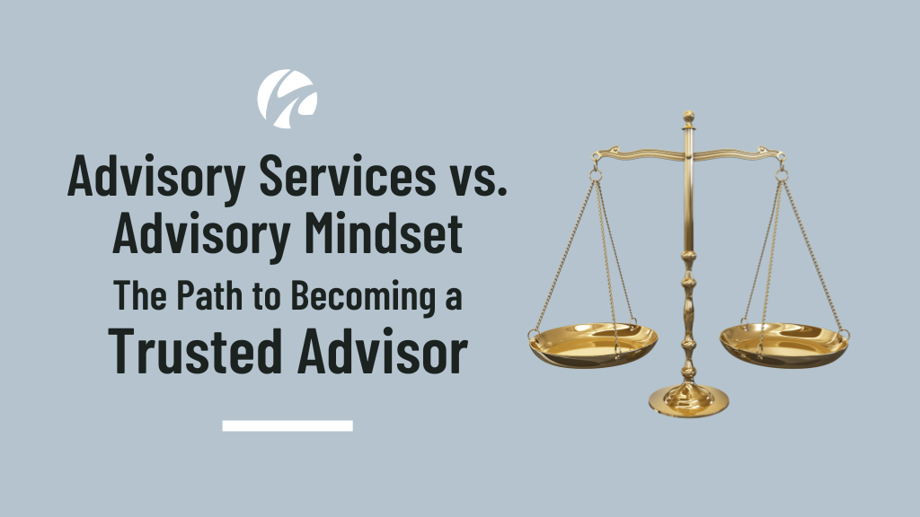 Advisory Services vs. Advisory Mindset: The Real Path to Becoming a Trusted Advisor