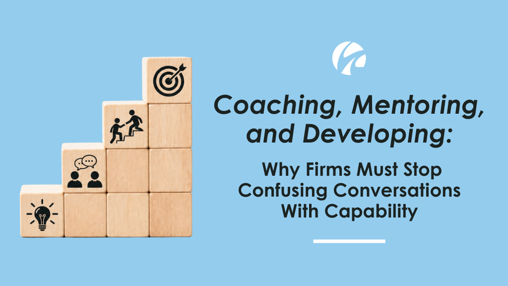Coaching, Mentoring, and Developing: Why Firms Must Stop Confusing Conversations With Capability