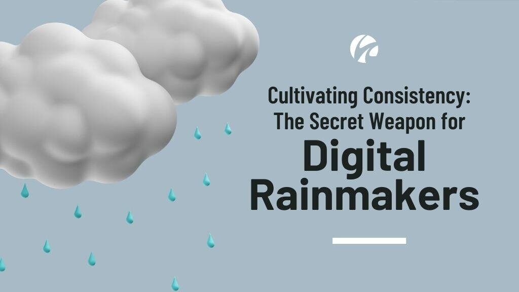 Cultivating Consistency: The Secret Weapon for Digital Rainmakers