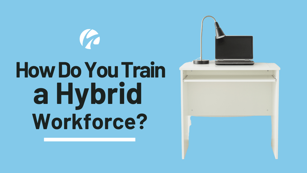 How Do You Train a Remote or Hybrid Workforce?