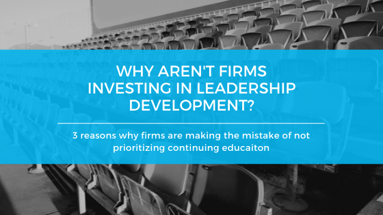 3 Reasons Firms Don’t Invest in Leadership Development