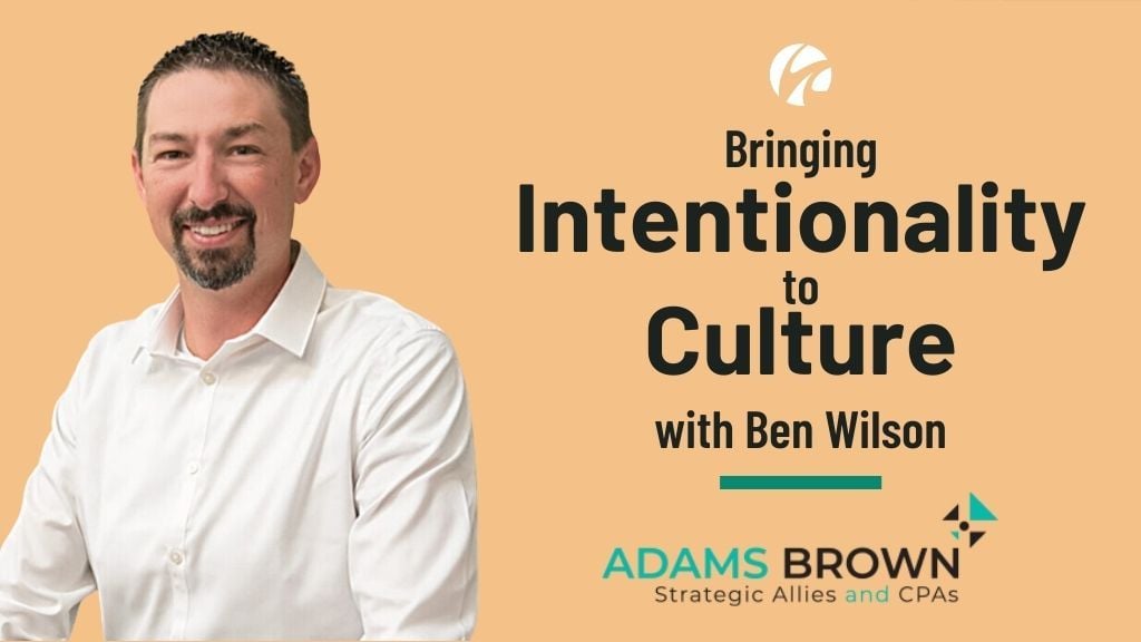 Bringing Intentionality to Culture: Adams Brown Managing Partner Ben Wilson on Pairing Culture and Growth