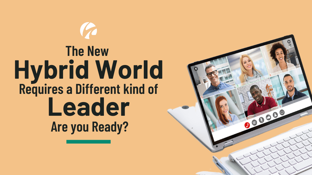 The New Hybrid World Requires a Different Kind of Leader: Are You Ready?
