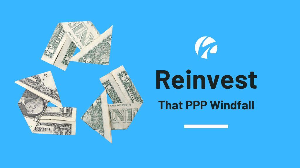 Reinvest That PPP Windfall